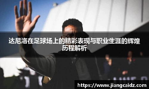 達尼洛在足球場上的精彩表現與職業生涯的輝煌歷程解析